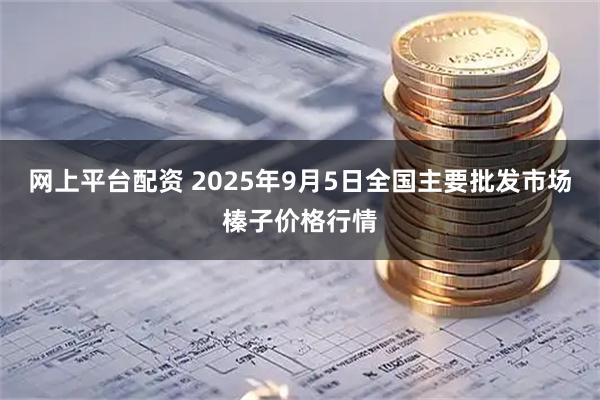 网上平台配资 2025年9月5日全国主要批发市场榛子价格行情