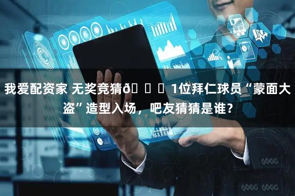 我爱配资家 无奖竞猜😂1位拜仁球员“蒙面大盗”造型入场，吧友猜猜是谁？
